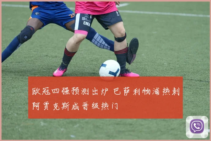 欧冠四强预测出炉 巴萨利物浦热刺阿贾克斯成晋级热门