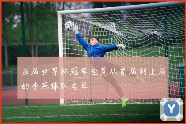 历届世界杯冠军全览从首届到上届的夺冠球队名单