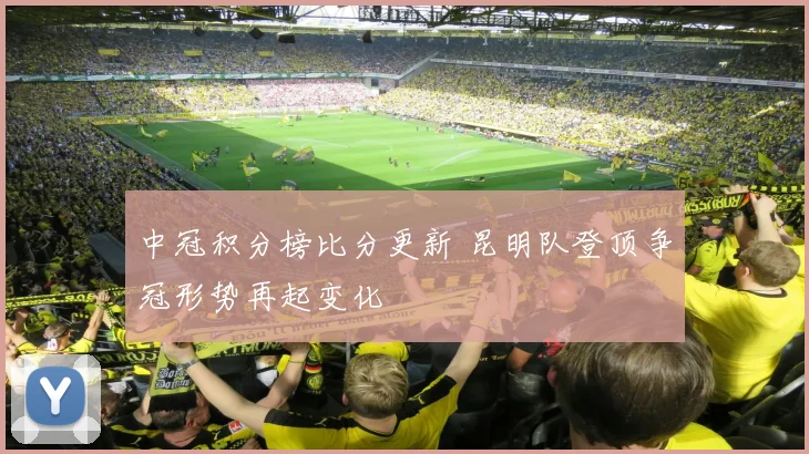中冠积分榜比分更新 昆明队登顶争冠形势再起变化