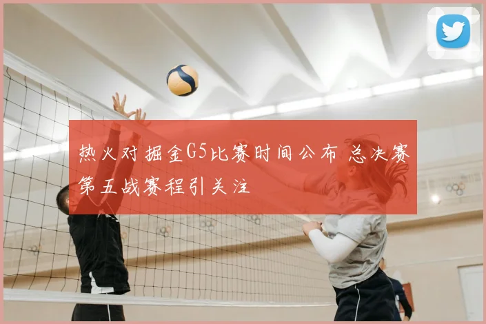 热火对掘金G5比赛时间公布 总决赛第五战赛程引关注
